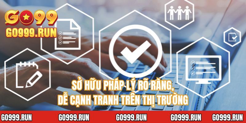 Sở hữu pháp lý rõ ràng, dễ cạnh tranh trên thị trường